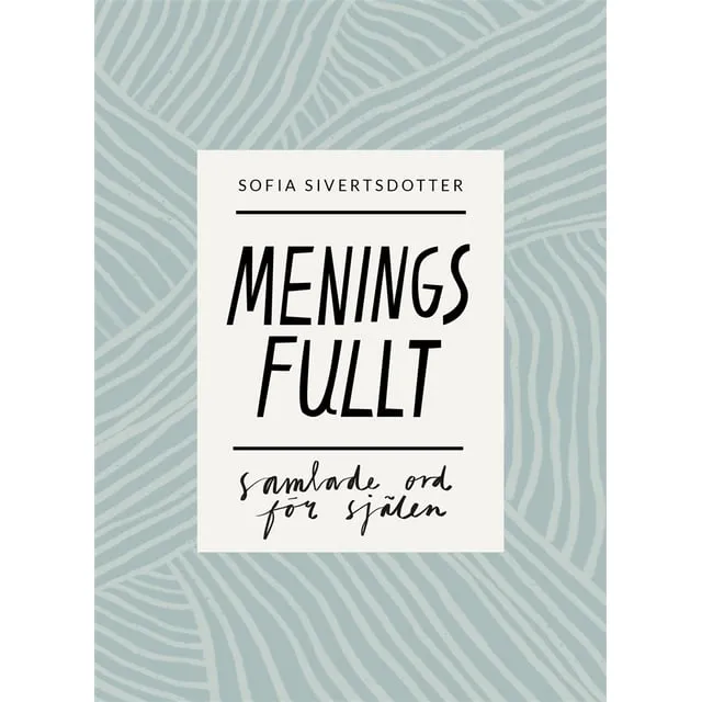 Alternativ bild 0 för Sofia Sivertsdotter Meningsfullt: Samlade ord för själen