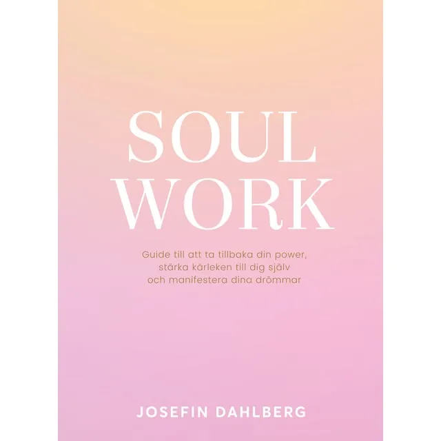 Alternativ bild 0 för Soul Work : Guide till att ta tillbaka din power, stärka kärleken till dig själv och manifestera dina drömmar